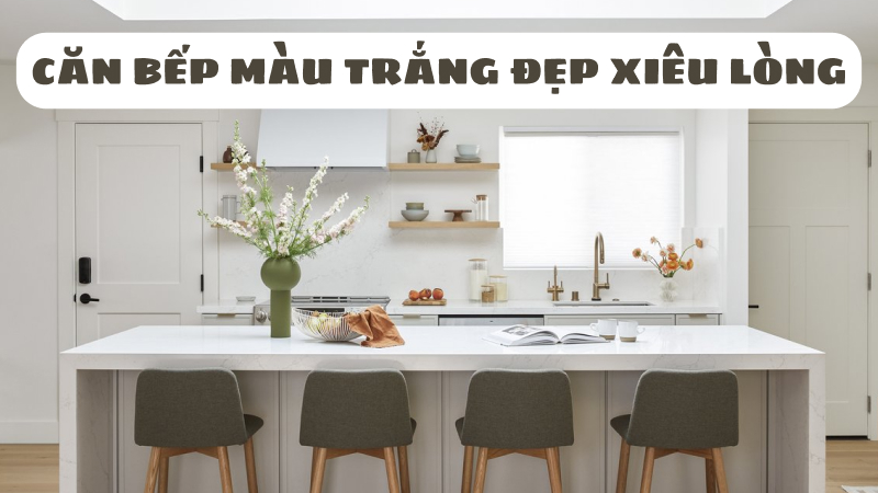 Ý tưởng thiết kế phòng bếp trắng đẹp 