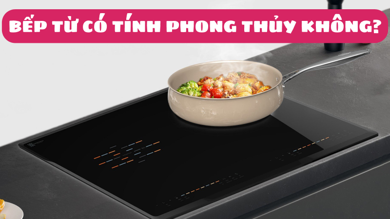 Bếp từ có tính phong thủy không