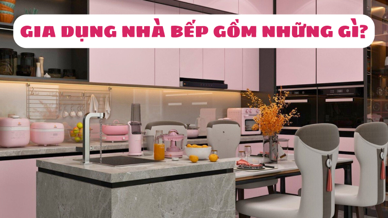 Đồ gia dụng nhà bếp gồm những gì? Mua ở đâu chất lượng?