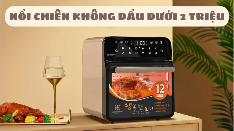 Nồi chiên không dầu dưới 2 triệu có nên mua không?