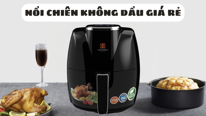 Nồi chiên không dầu giá rẻ có tốt không