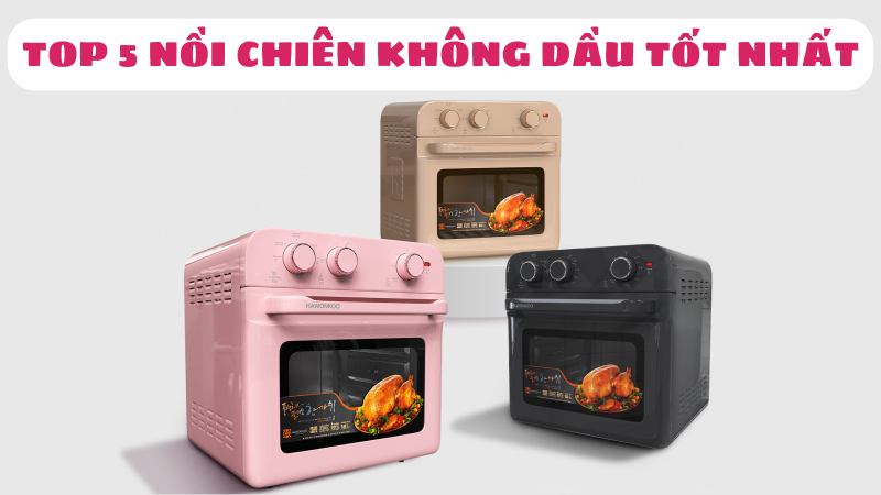 Top 5 nồi chiên không dầu tốt nhất hiện nay - Review