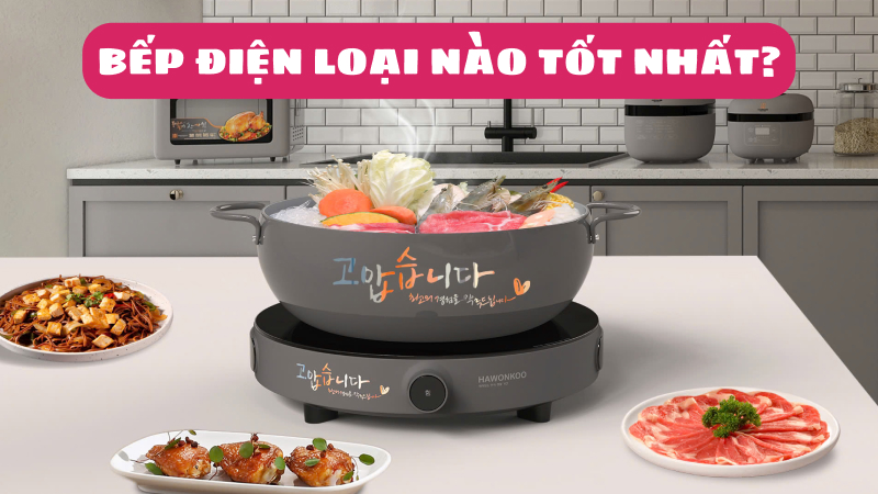 Bếp điện loại nào tốt? Nên mua hãng nào tốt nhất hiện nay?