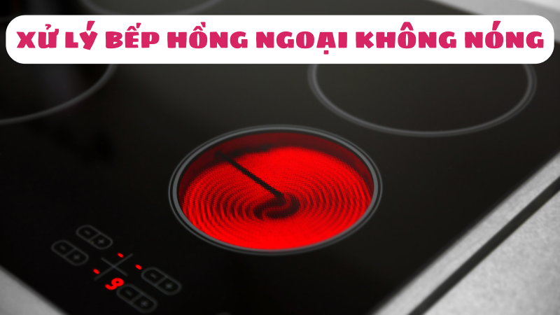 Bếp hồng ngoại không nóng tại sao? Cách xử lý [A-Z]