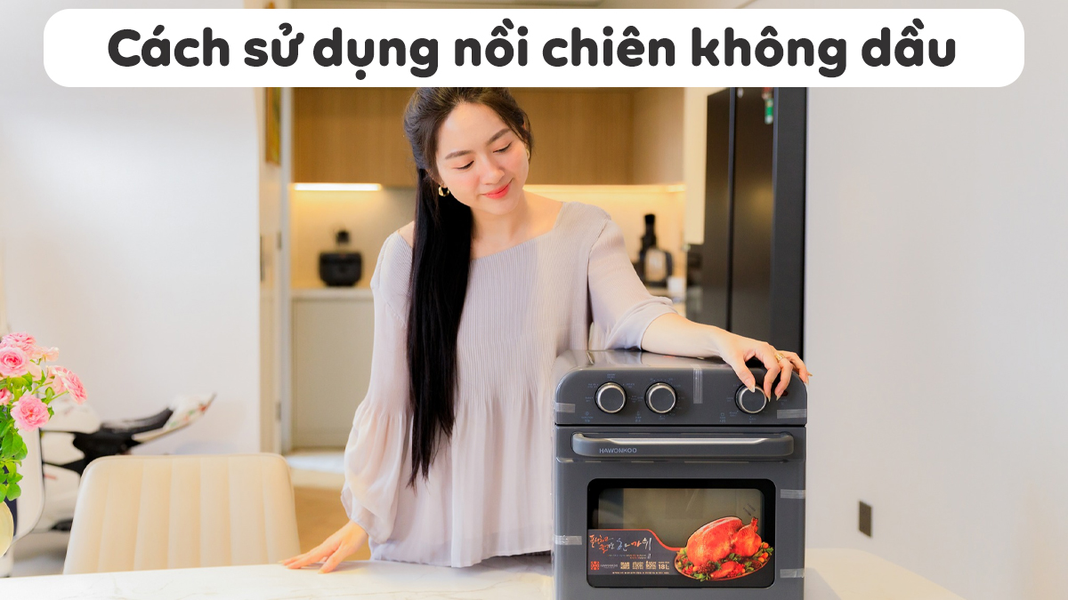 Hướng dẫn sử dụng nồi chiên không dầu Hawonkoo