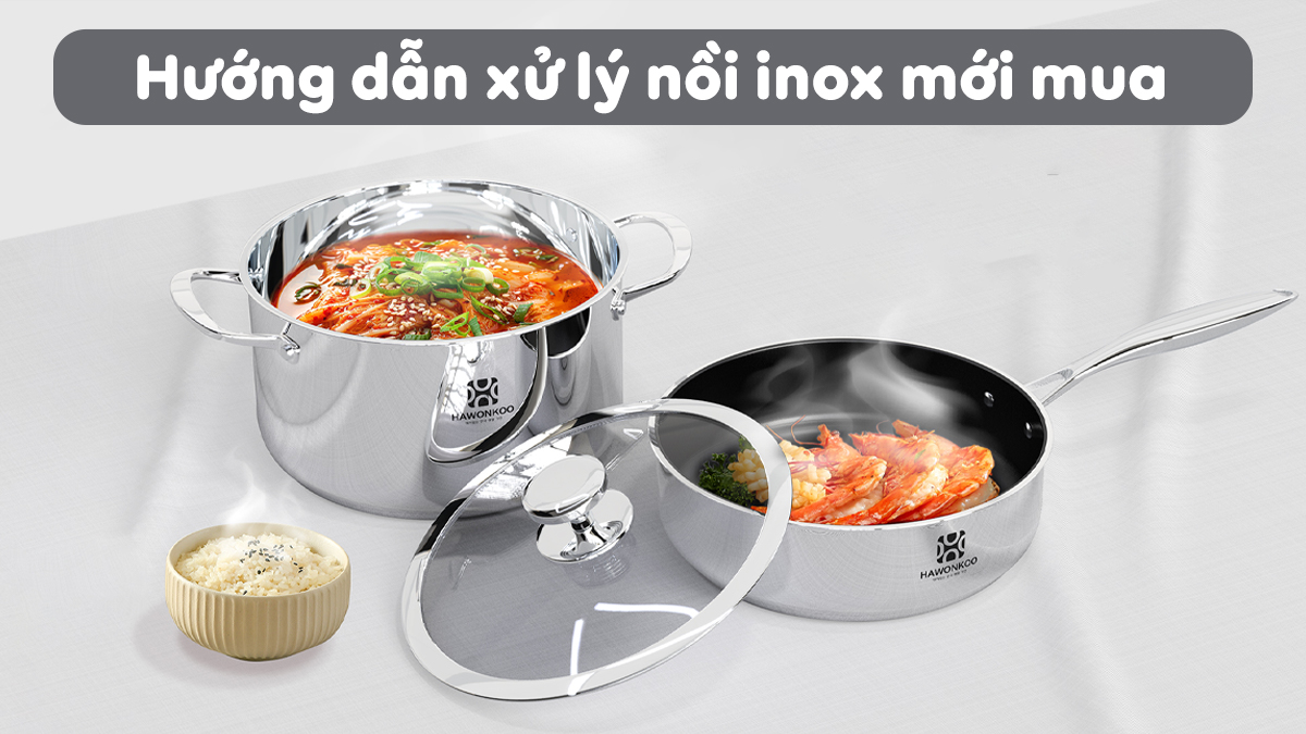 Nồi inox mới mua về nên làm gì - Sạch, Bền & Mới